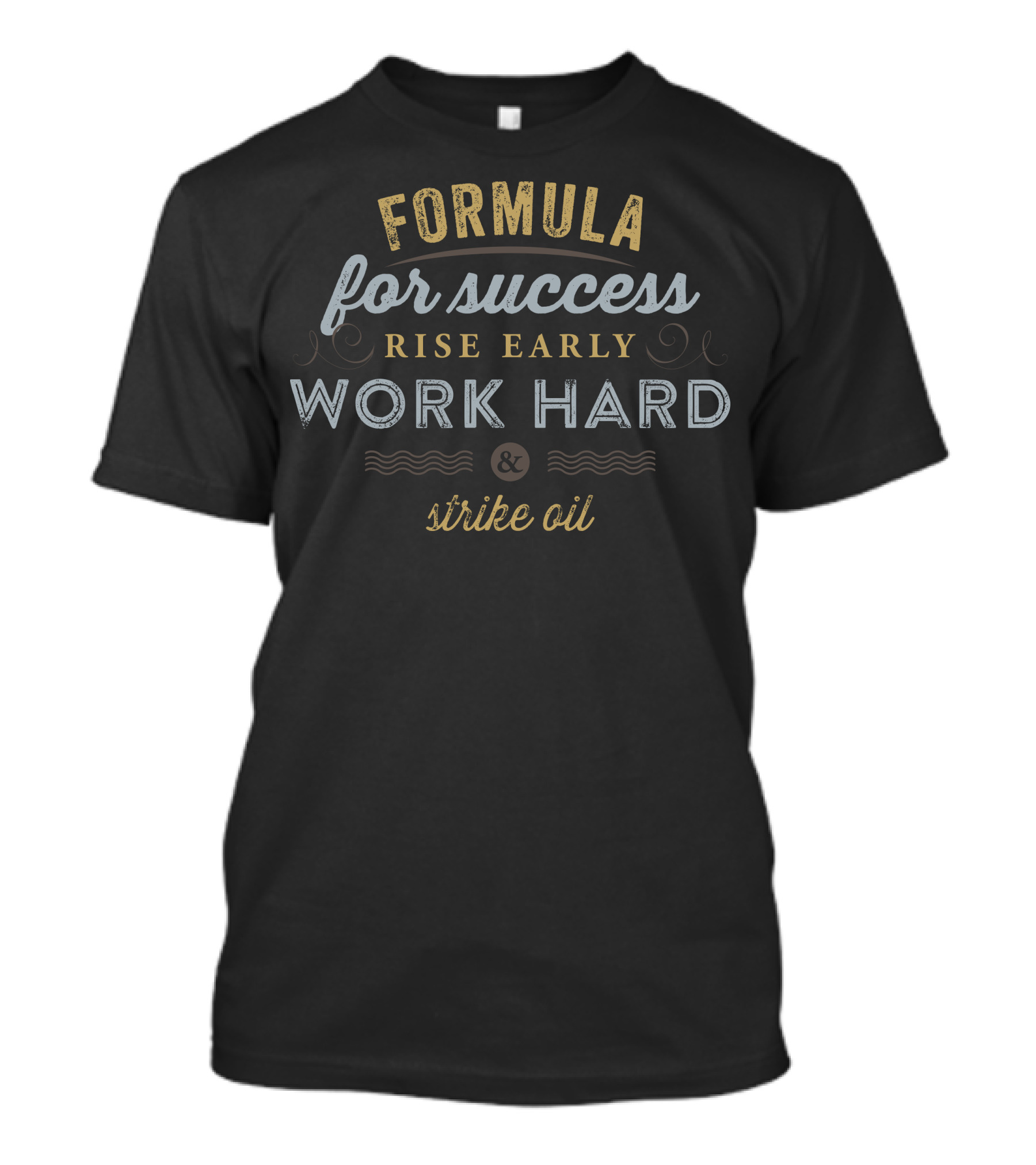 Formula For Success Rise Early Work Hard And Strike Oil T-Shirt