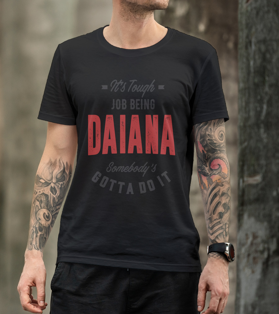 It's Tough Job Being Daiana Somebody's Gotta Do It T-Shirt