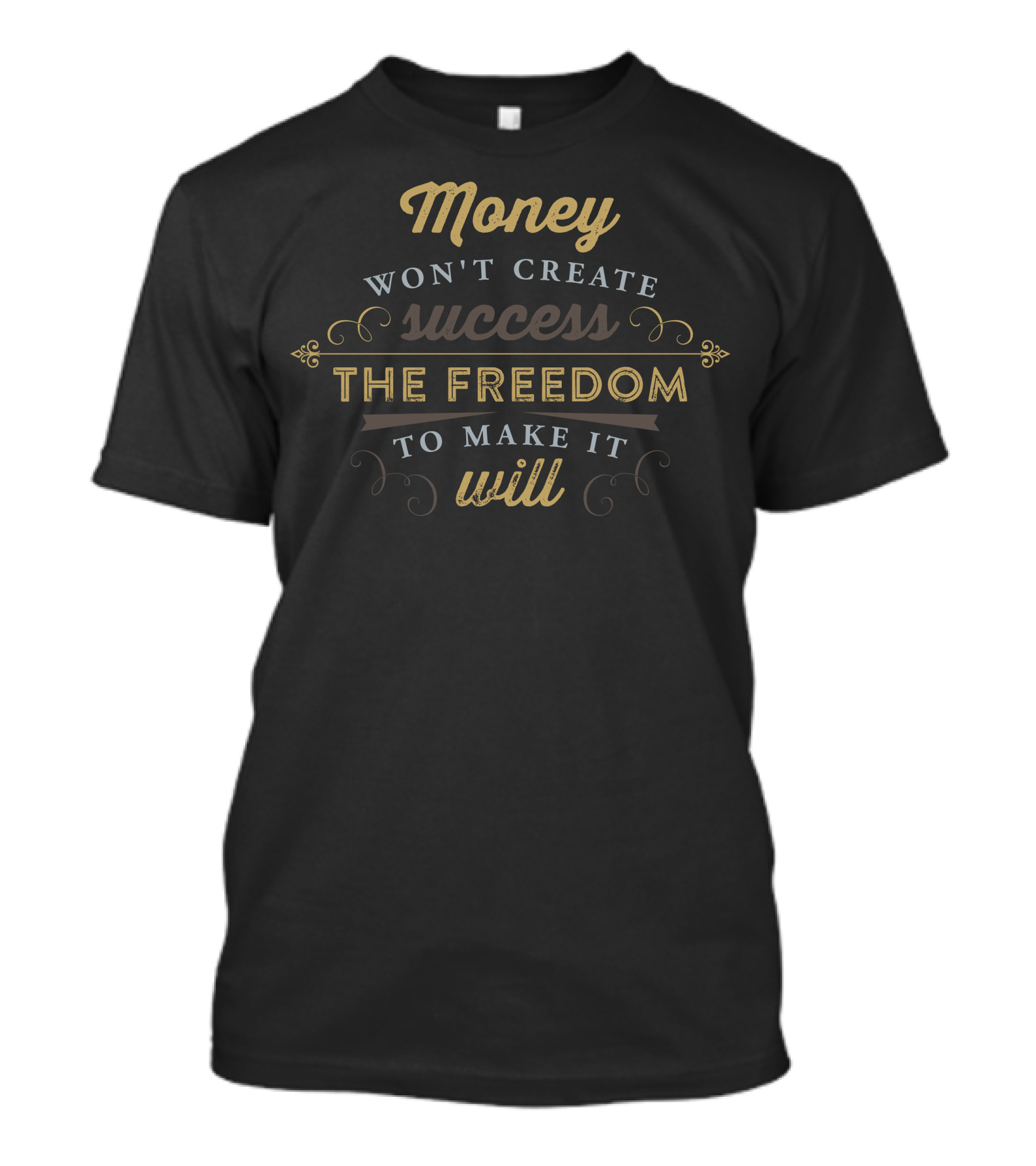 Money Won't Create Success The Freedom To Make It Will T-Shirt