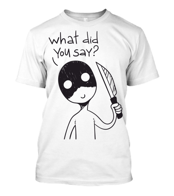 What Did You Say Creepy Figure With Knife T-Shirt