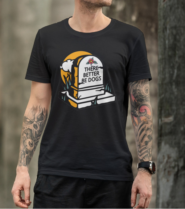 THERE BETTER BE DOGS Tombstone With Clouds And Sunflower T-Shirt