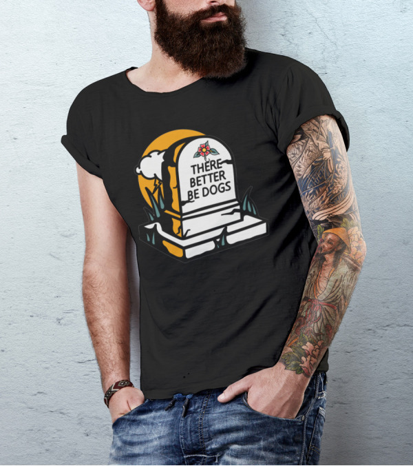 THERE BETTER BE DOGS Tombstone With Clouds And Sunflower T-Shirt