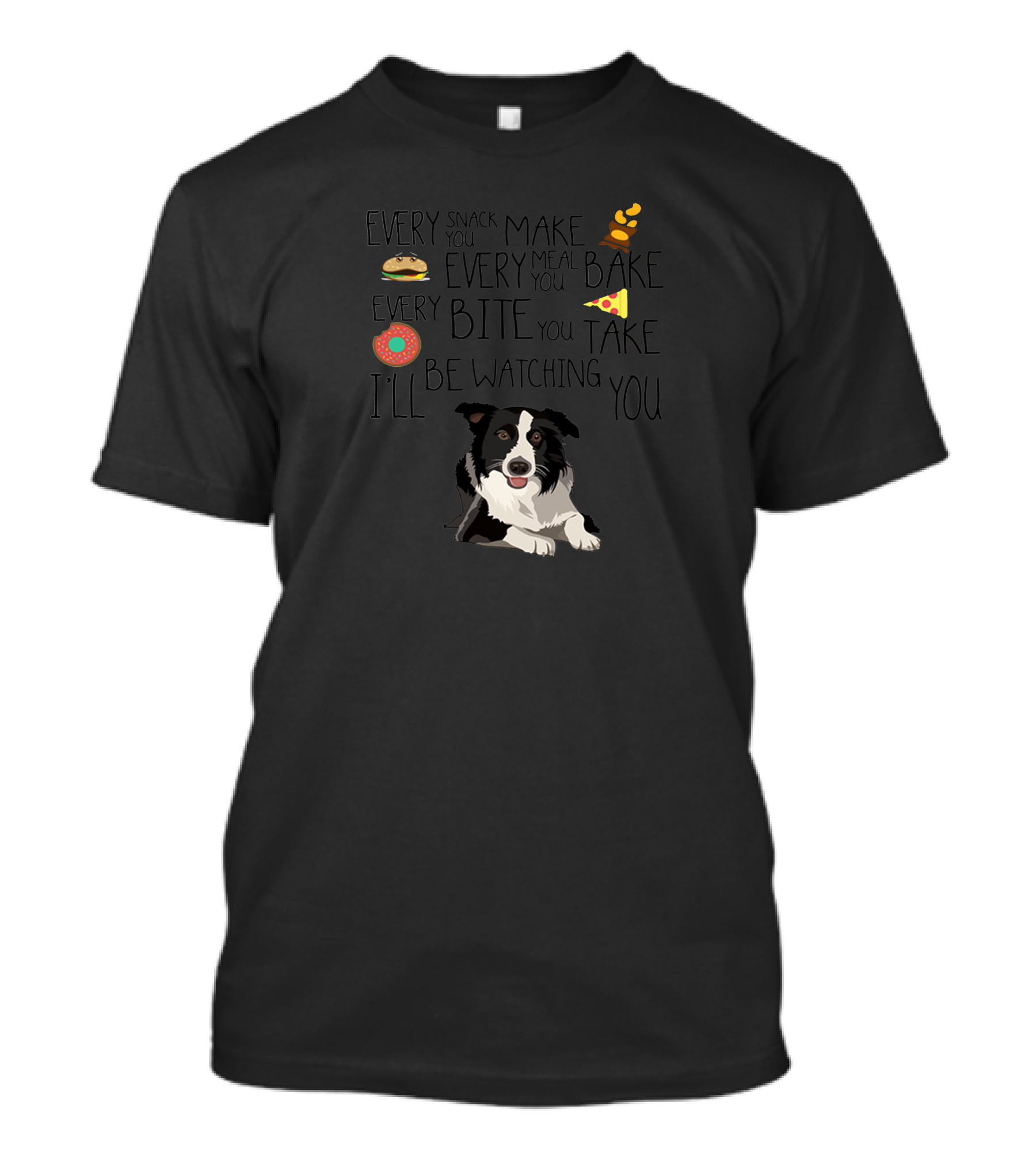 Every Snack You Make Every Meal You Bake Every Bite You Take I'll Be Watching You Dog Burger Ice Cream Pizza Donut T-Shirt