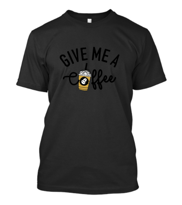 GIVE ME A COFFEE Iced Drink T-Shirt