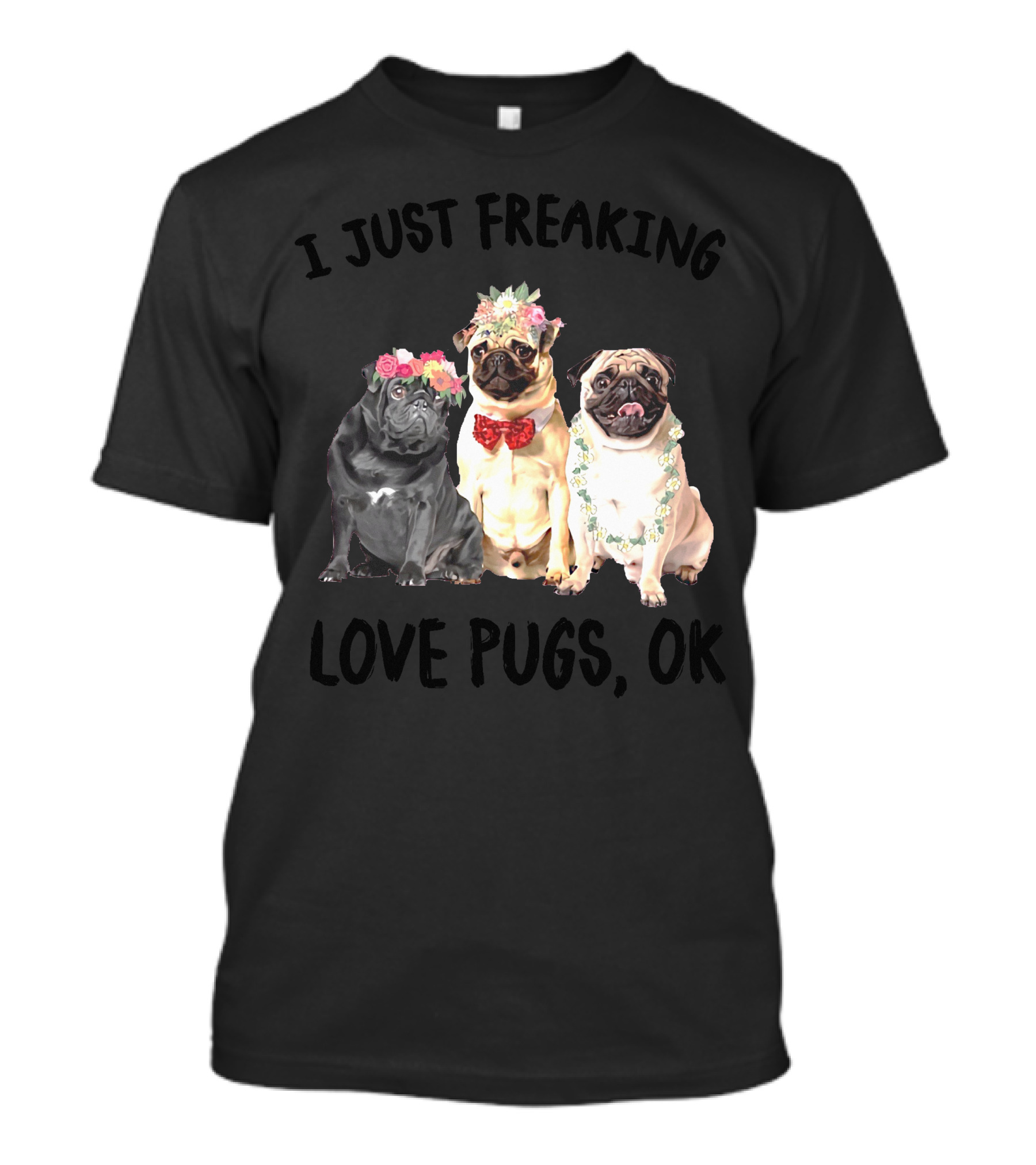 I Just Freaking Love Pugs, OK T-Shirt