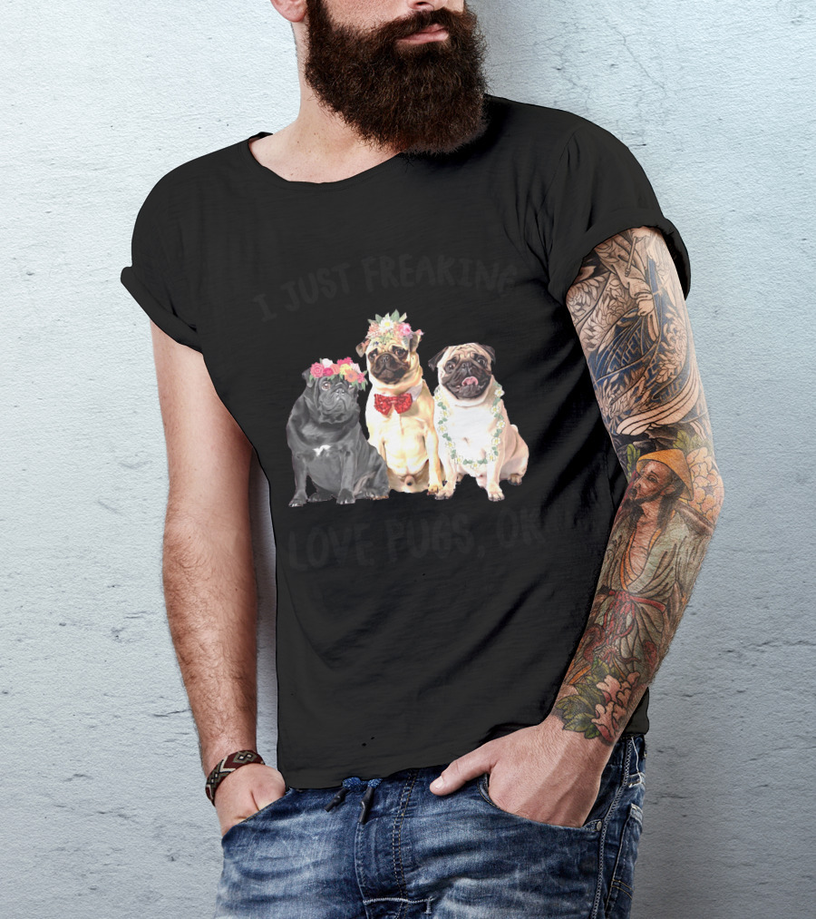 I Just Freaking Love Pugs, OK T-Shirt