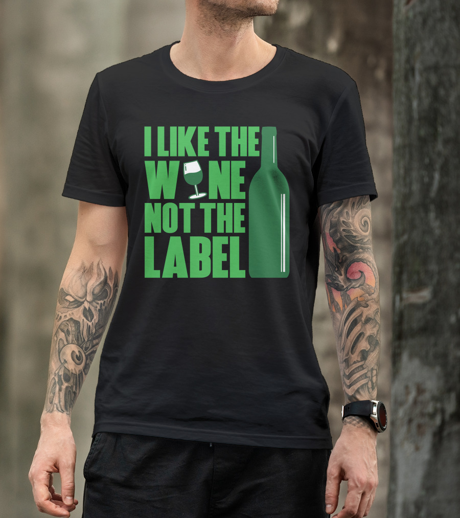 I Like The Wine Not The Label Wine Glass And Bottle T-Shirt