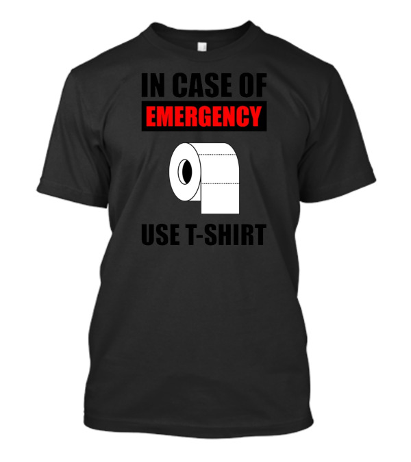 IN CASE OF EMERGENCY USE T-SHIRT TOILET PAPER T-Shirt