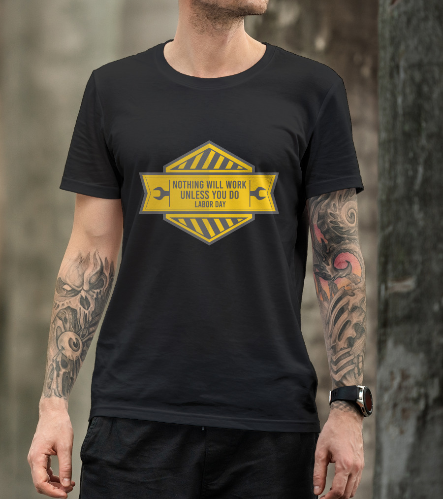 Labor Day Nothing Will Work Unless You Do T-Shirt