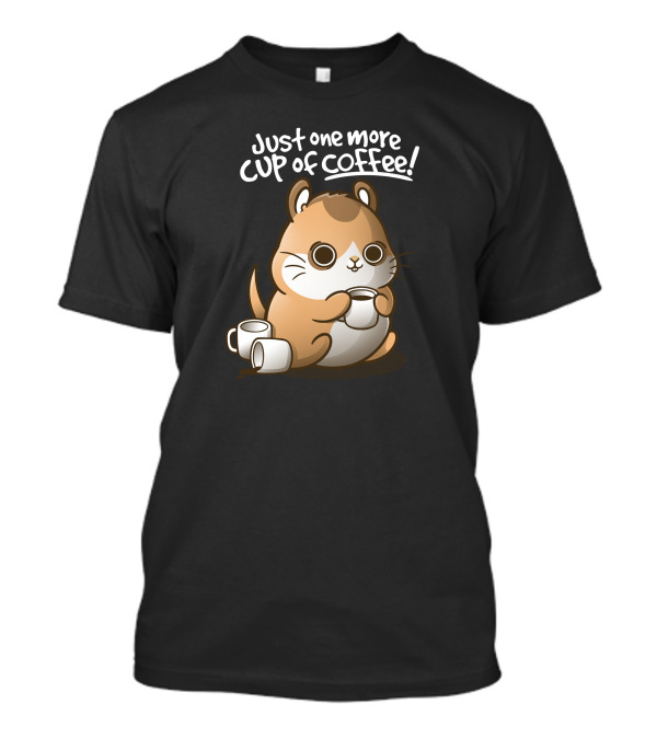Just One More Cup Of Coffee Cute Hamster T-Shirt