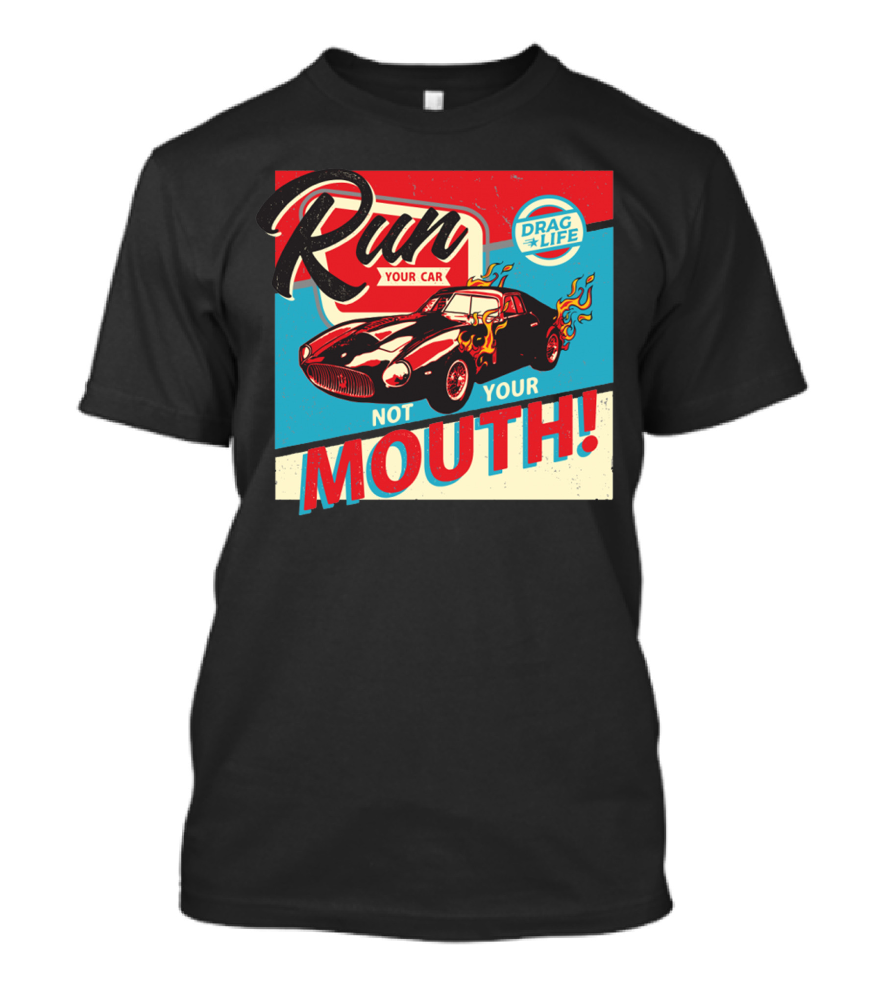 Run Your Car Not Your Mouth Drag Life Racing Flames T-Shirt