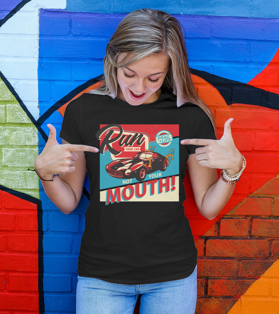 Run Your Car Not Your Mouth Drag Life Racing Flames T-Shirt
