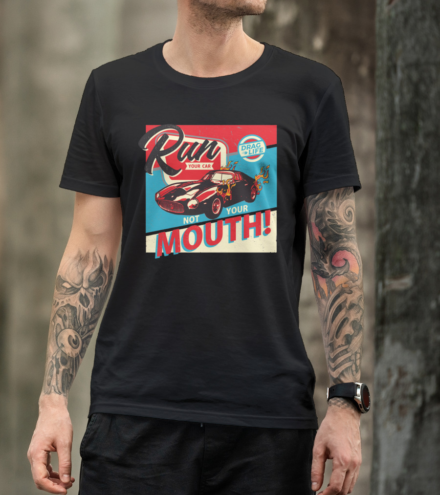 Run Your Car Not Your Mouth Drag Life Racing Flames T-Shirt