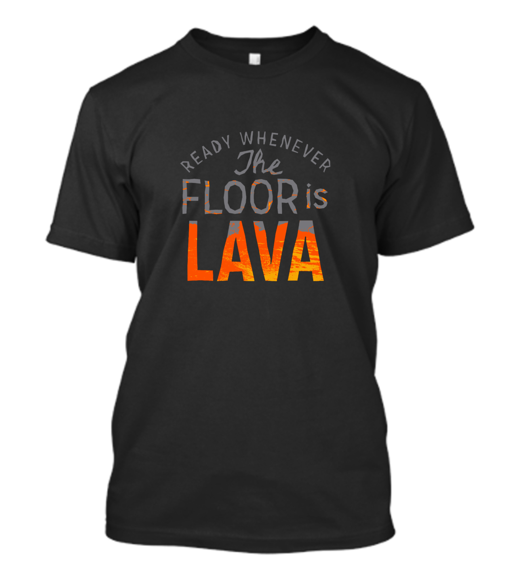 Ready Whenever The Floor Is Lava T-Shirt