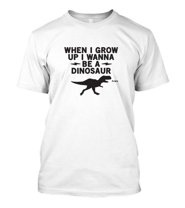 When I Grow Up I Wanna Be A Dinosaur T-Rex T-Shirt