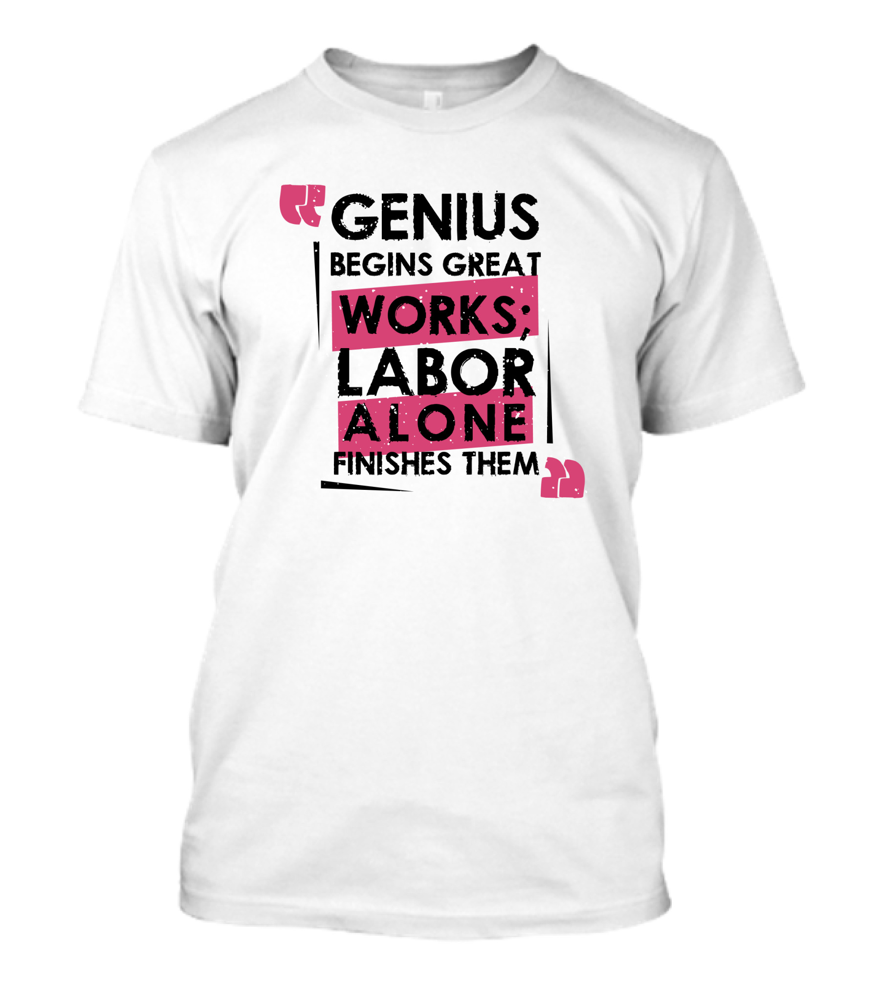 Genius Begins Great Works Labor Alone Finishes Them T-Shirt