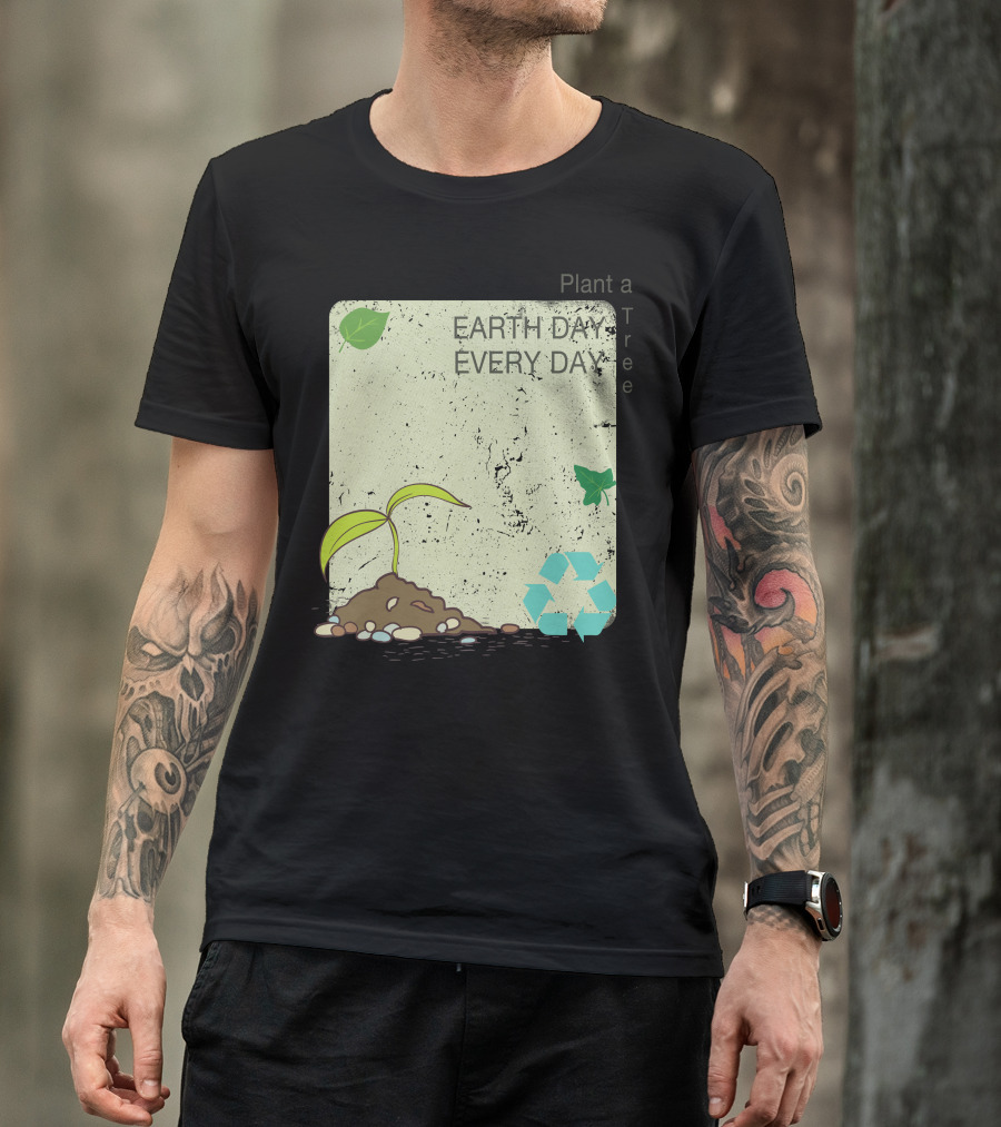 Earth Day Every Day Plant A Tree T-Shirt