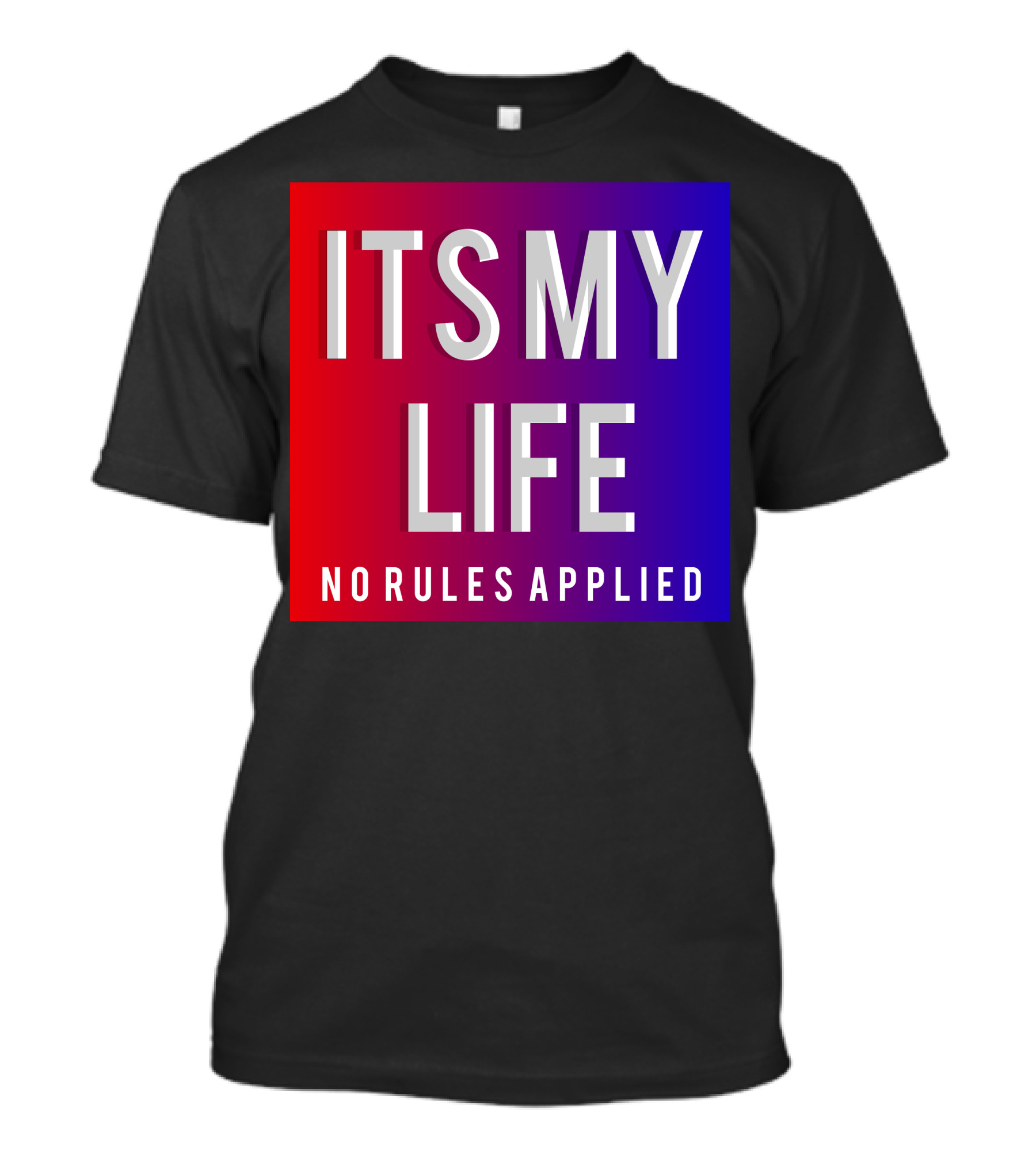ITS MY LIFE NO RULES APPLIED T-Shirt