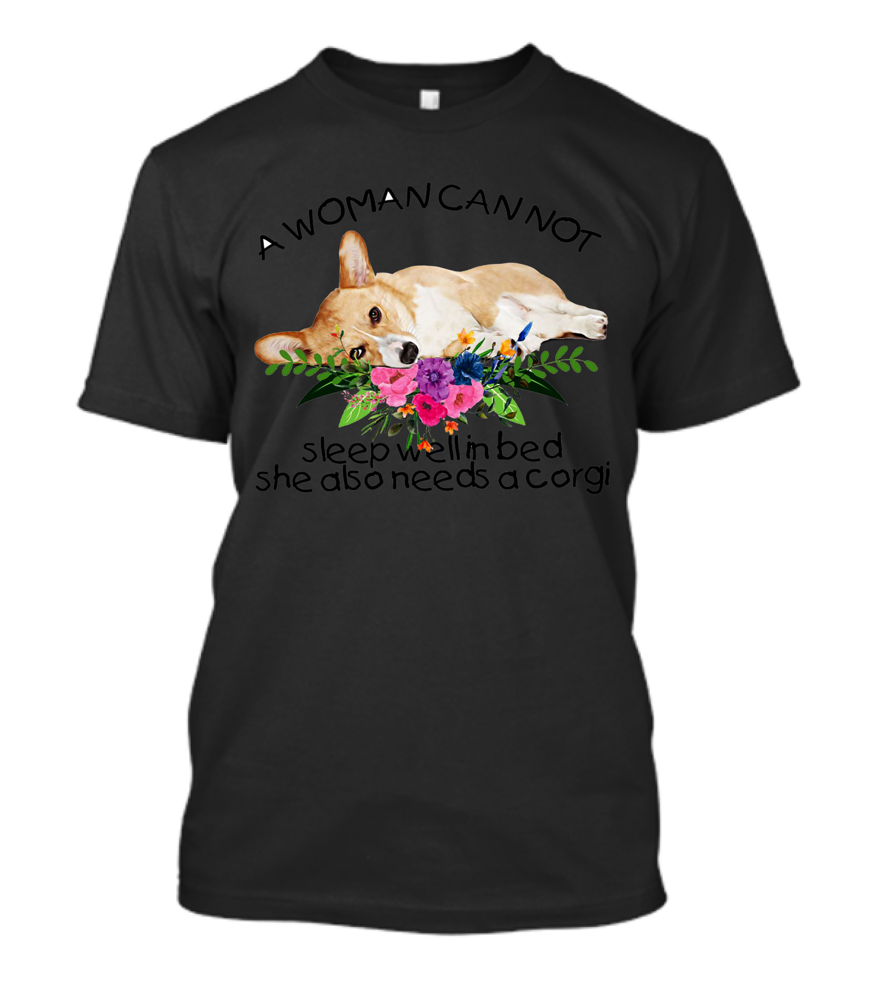 A Woman Cannot Sleep Well In Bed She Also Needs A Corgi T-Shirt