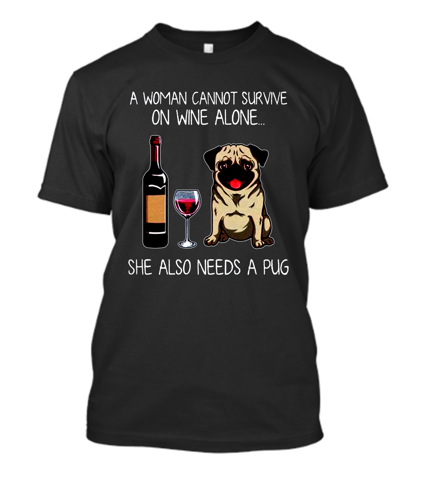 A Woman Cannot Survive On Wine Alone She Also Needs A Pug With Bottle And Glass T-Shirt