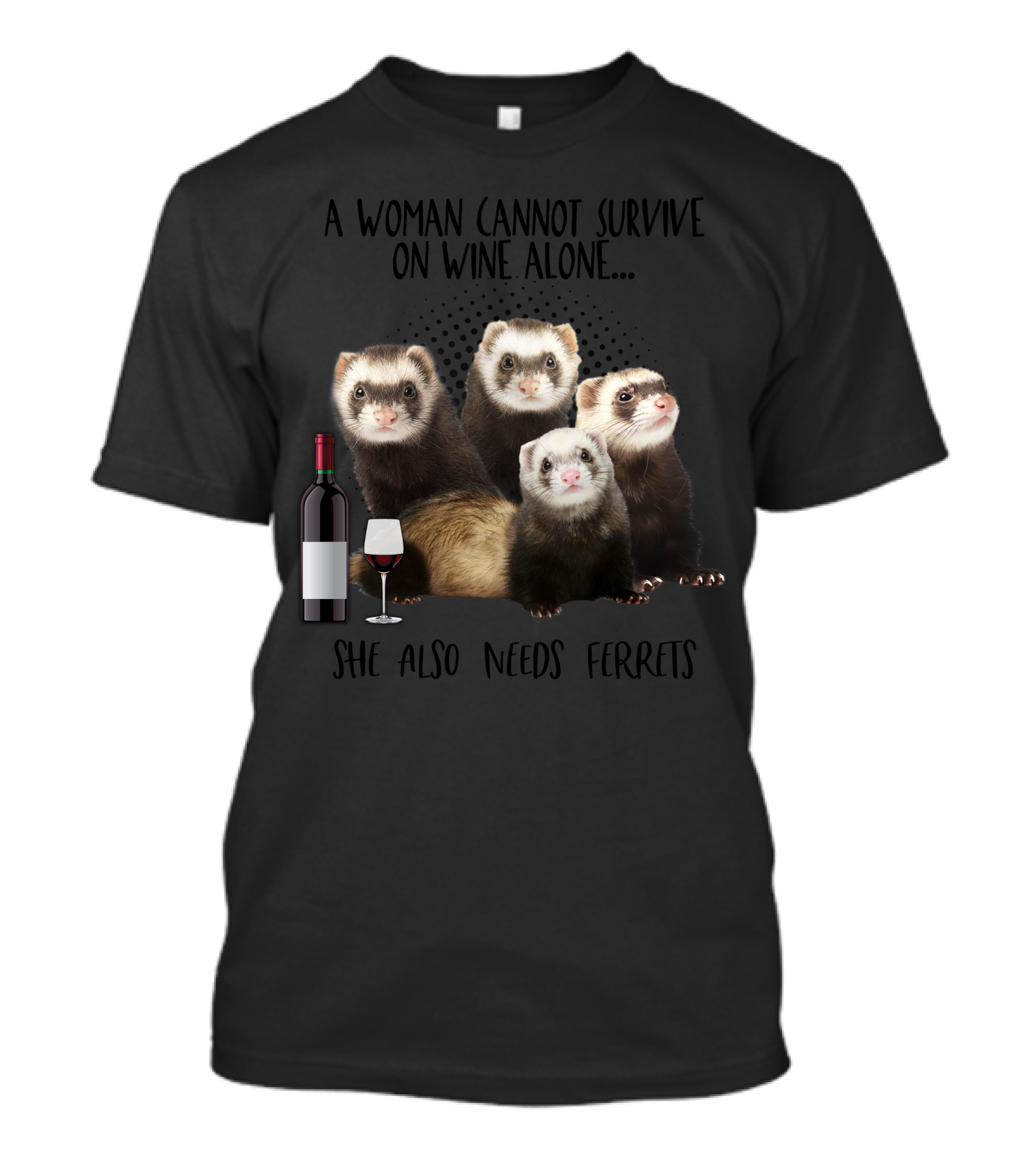 A Woman Cannot Survive On Wine Alone She Also Needs Ferrets T-Shirt