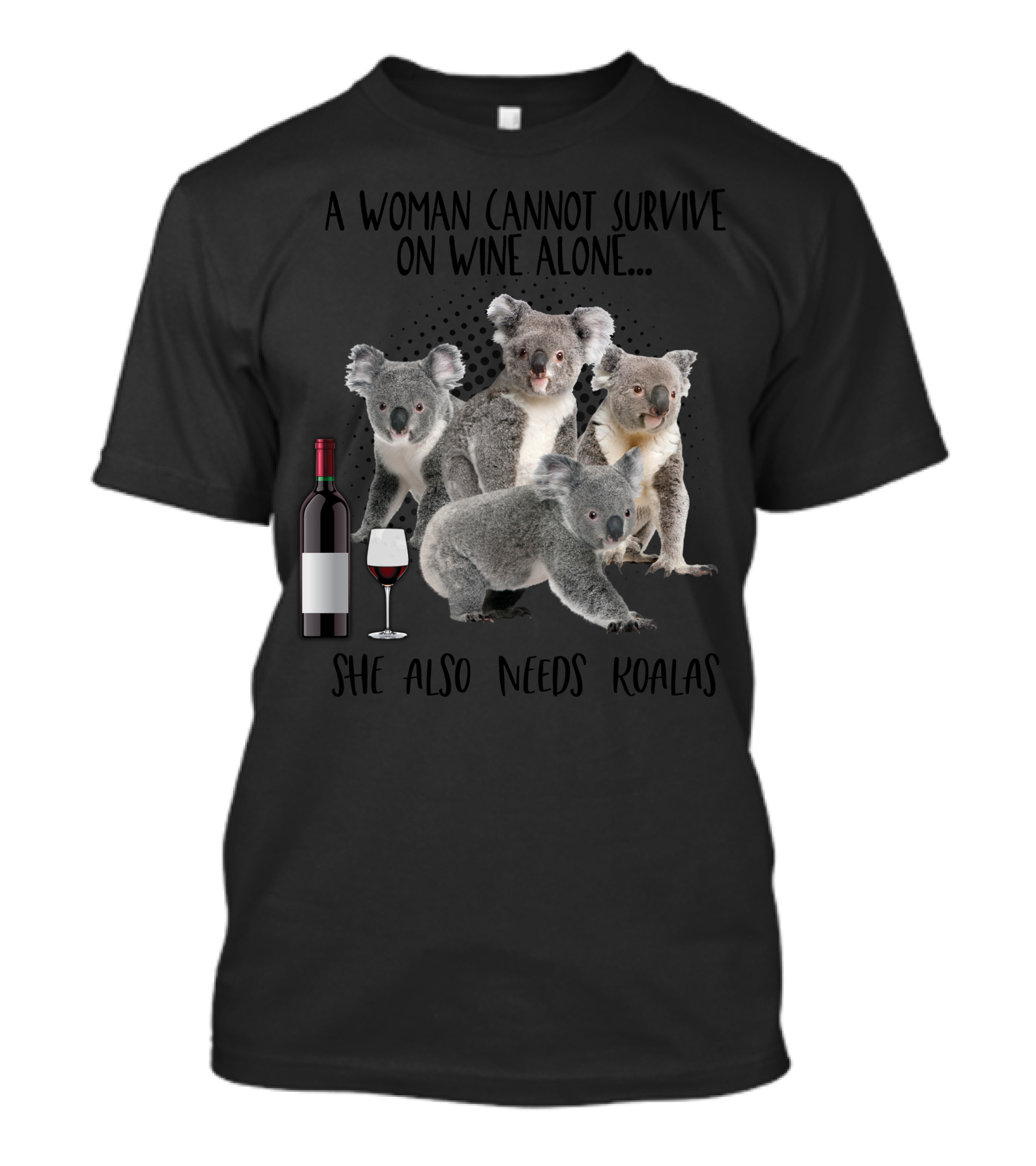 A Woman Cannot Survive On Wine Alone She Also Needs Koalas With Wine Bottle And Glass T-Shirt