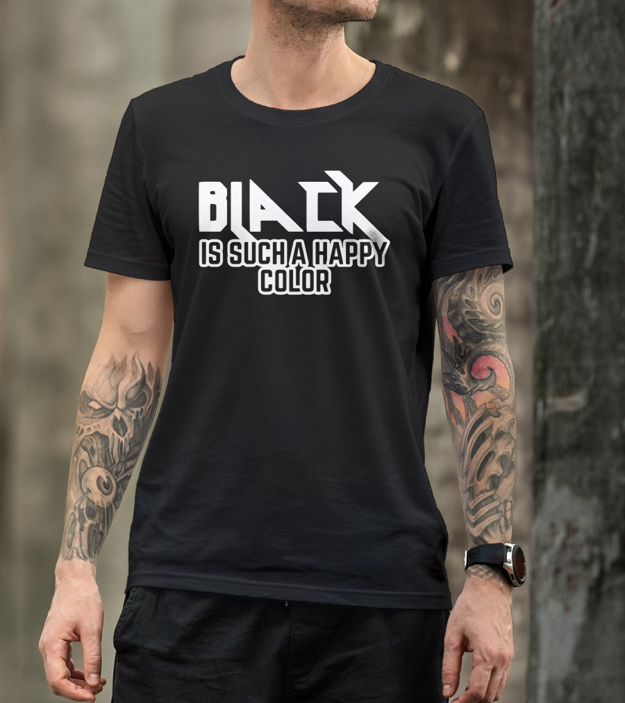 BLACK IS SUCH A HAPPY COLOR T-Shirt