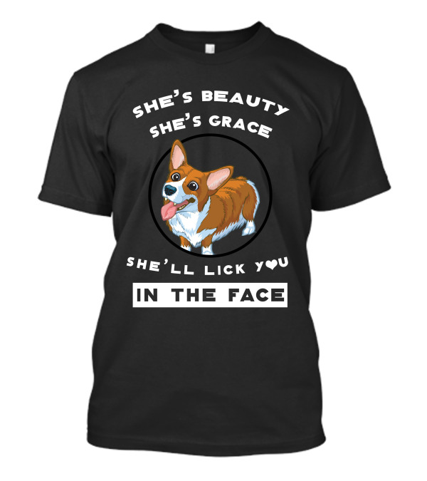 She's Beauty She's Grace She'll Lick You In The Face Corgi T-Shirt
