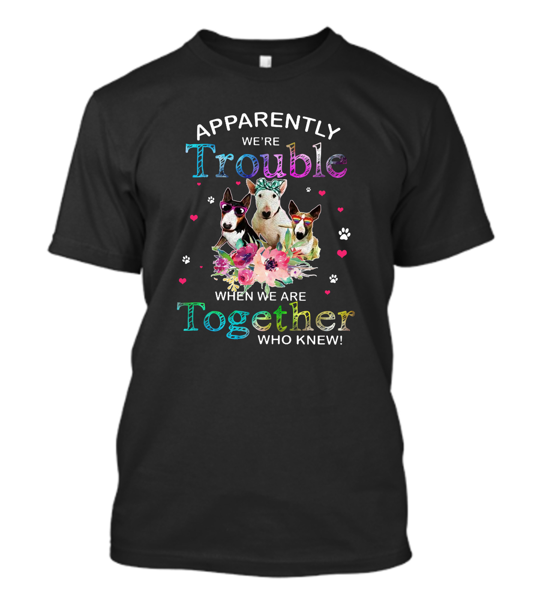 Apparently We're Trouble When We Are Together Who Knew Cute Dogs T-Shirt