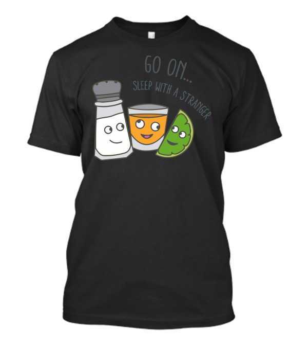 Go On Sleep With A Stranger Salt Tequila Lime T-Shirt