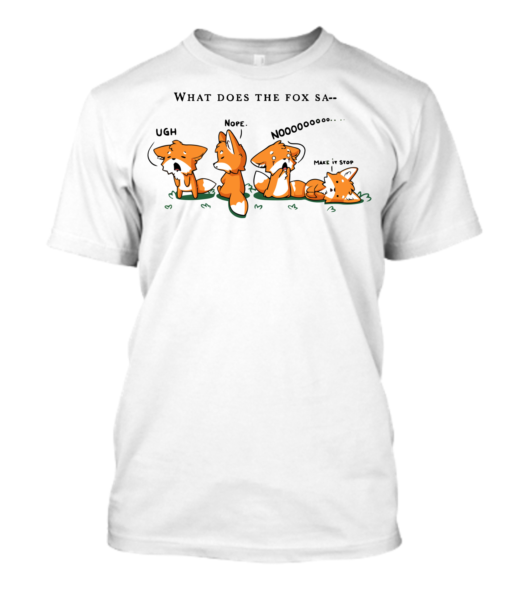 What Does The Fox Say Ugh Nope Noooooo Make It Stop T-Shirt