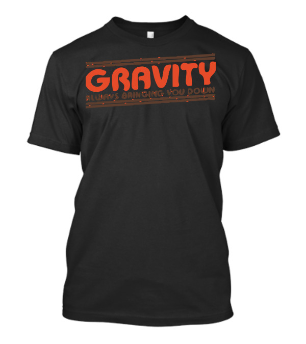 Gravity Always Bringing You Down Retro Dripping T-Shirt