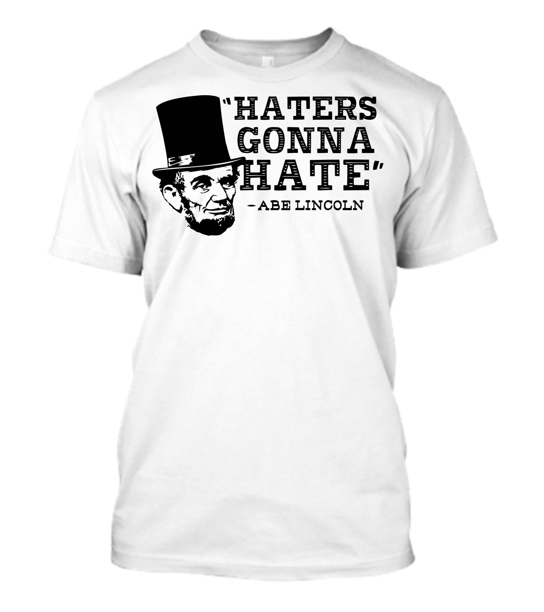 Haters Gonna Hate Abe Lincoln Top Hat T-Shirt