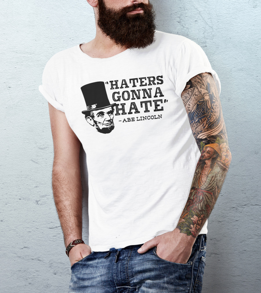 Haters Gonna Hate Abe Lincoln Top Hat T-Shirt