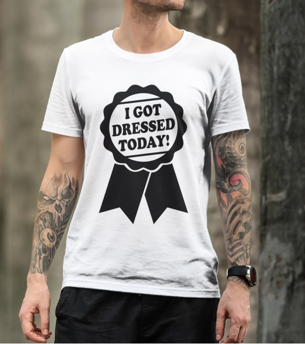 I Got Dressed Today Ribbon Badge T-Shirt