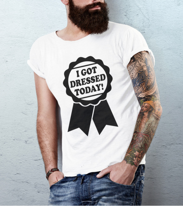 I Got Dressed Today Ribbon Badge T-Shirt