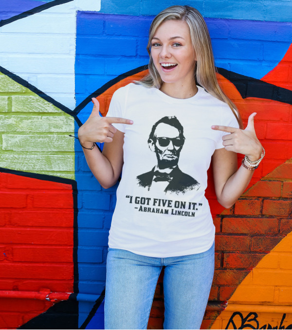 I Got Five On It Abraham Lincoln T-Shirt