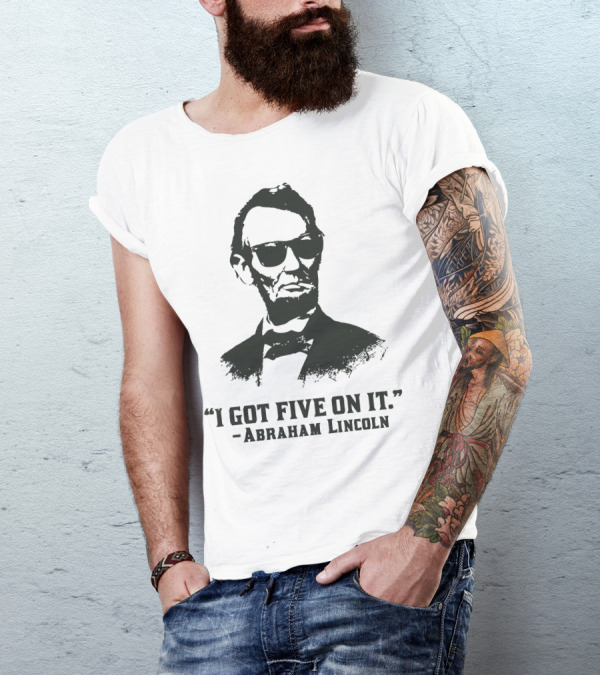 I Got Five On It Abraham Lincoln T-Shirt