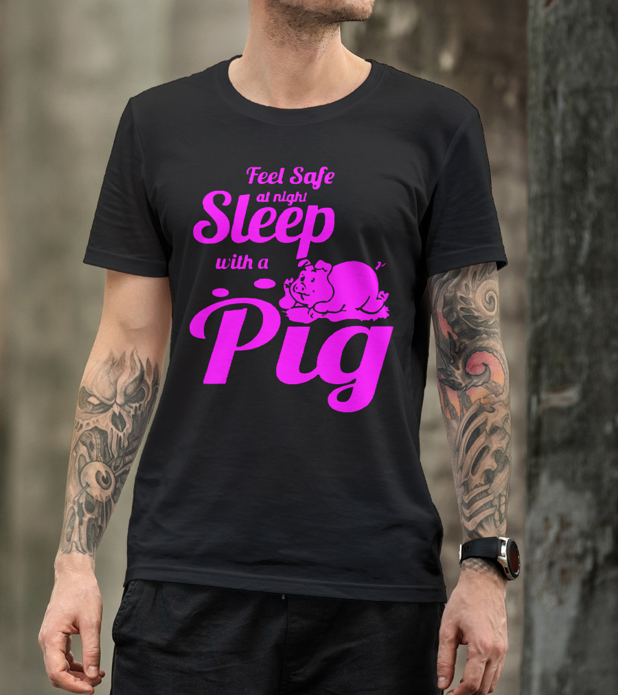 Feel Safe At Night Sleep With A Pig T-Shirt