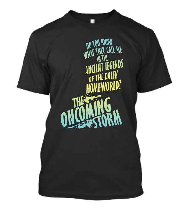 Do You Know What They Call Me In The Ancient Legends Of The Dalek Homeworld The Oncoming Storm T-Shirt