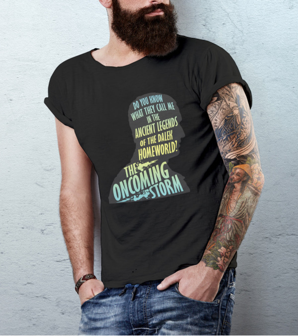 Do You Know What They Call Me In The Ancient Legends Of The Dalek Homeworld The Oncoming Storm T-Shirt