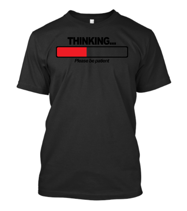 THINKING Please Be Patient Loading Bar Red Progress T-Shirt