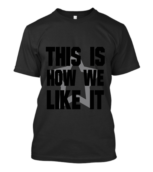 THIS IS HOW WE LIKE IT T-Shirt