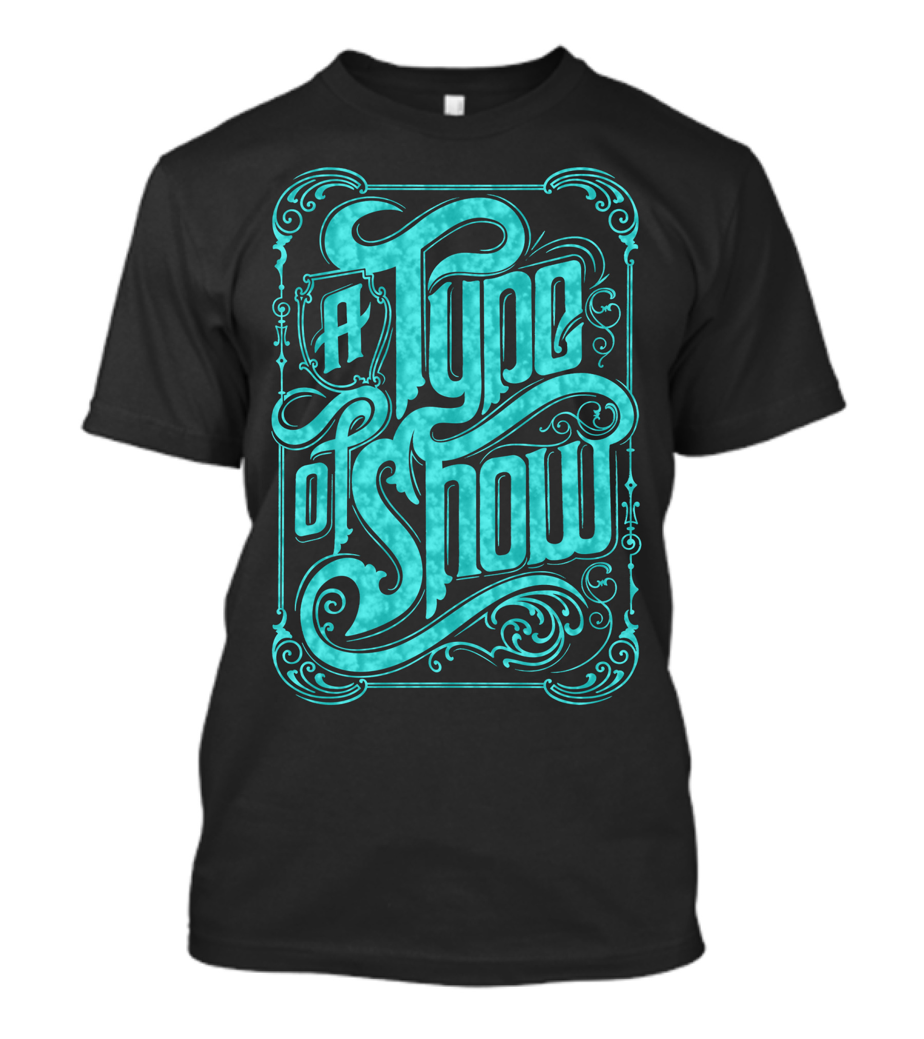 A Type Of Show Decorative Script T-Shirt