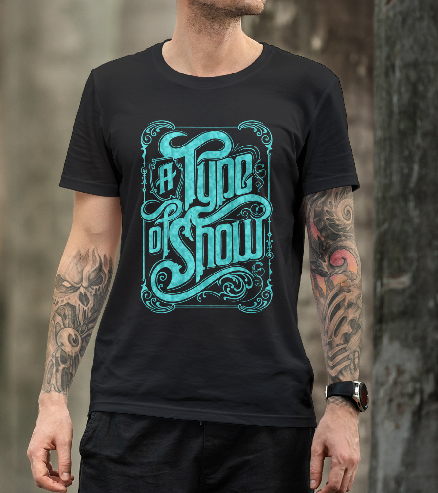 A Type Of Show Decorative Script T-Shirt