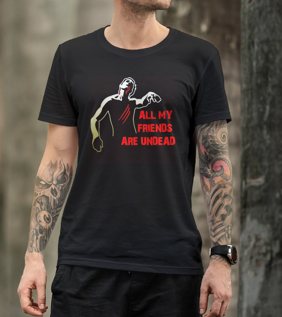 All My Friends Are Undead Zombie T-Shirt