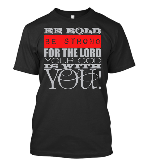 Be Bold Be Strong For The Lord Your God Is With You T-Shirt