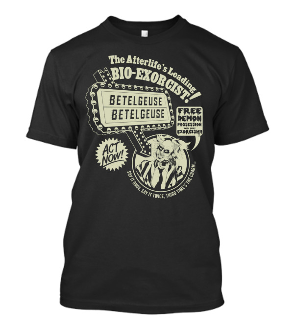 The Afterlife's Leading Bio-Exorcist Betelgeuse Free Demon Possession Say It Once Say It Twice Third Time's The Charm T-Shirt