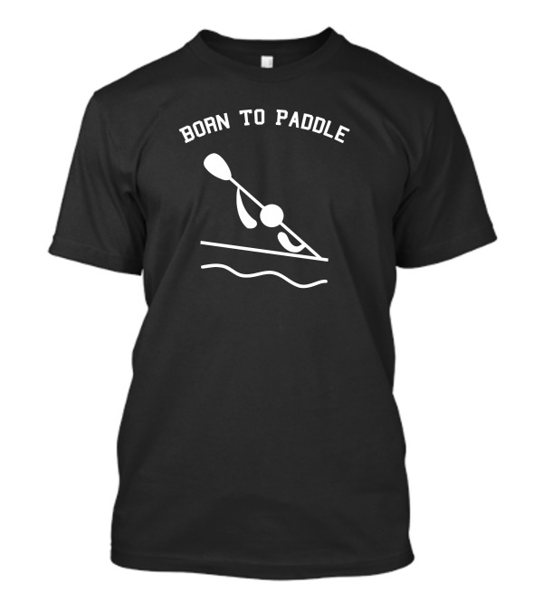 Born To Paddle Kayaking Canoo Boat Adventure T-Shirt