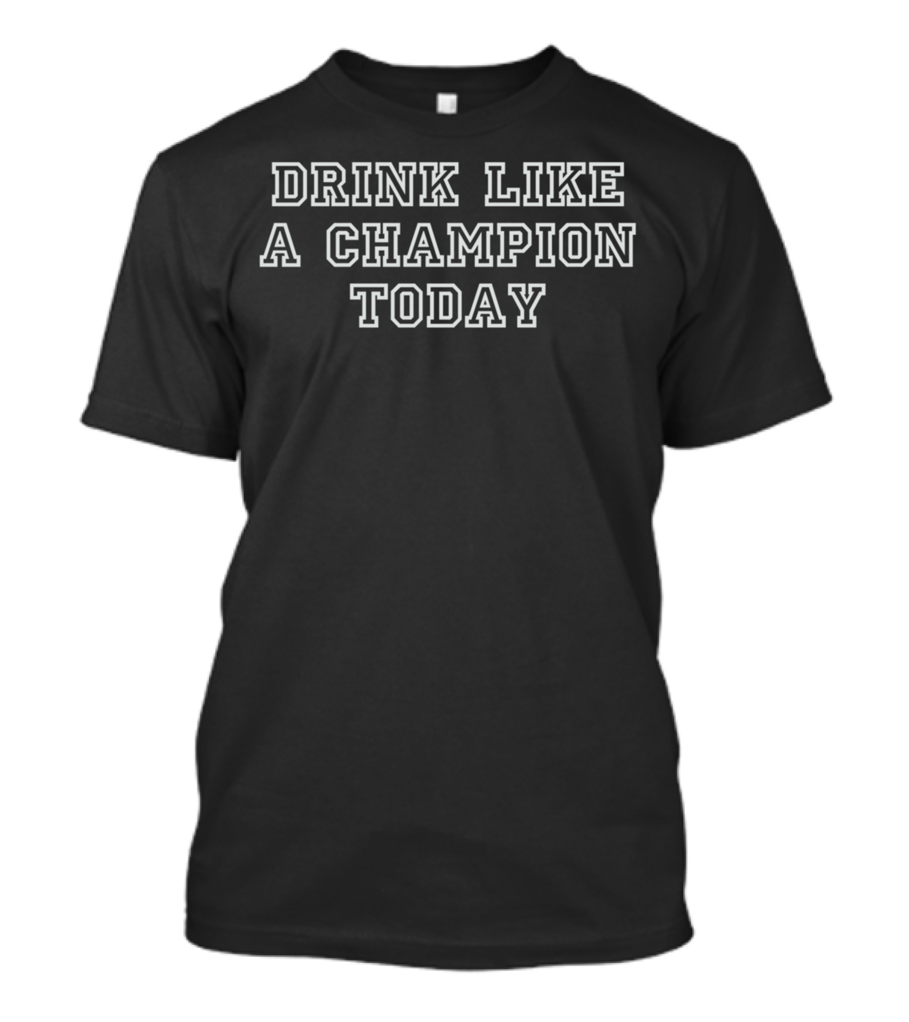 Drink Like A Champion Today T-Shirt